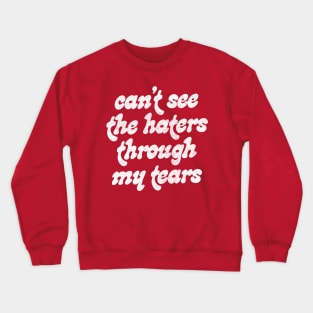 Can't See The Haters Through My Tears Crewneck Sweatshirt